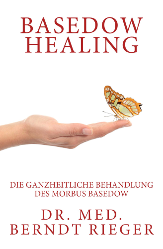 Basedow Healing. Die ganzheitliche Behandlung des Morbus Basedow (232 Seiten)