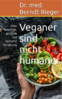 Veganer sind nicht humaner. Über richtiges und gesundes Essen (106 Seiten)