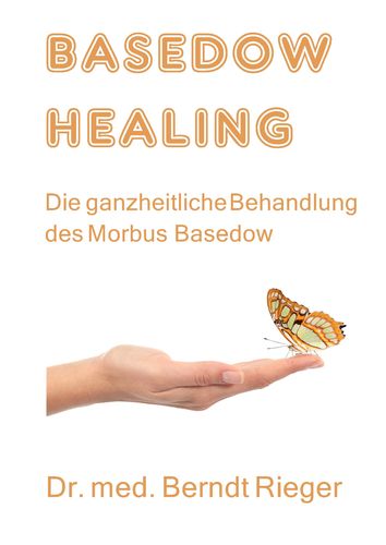 Basedow Healing. Die ganzheitliche Behandlung des Morbus Basedow